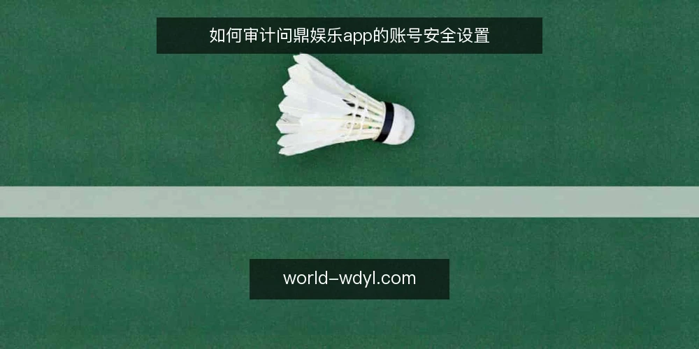 如何审计问鼎娱乐app的账号安全设置 — 为什么现在要审计账号安全 配图
