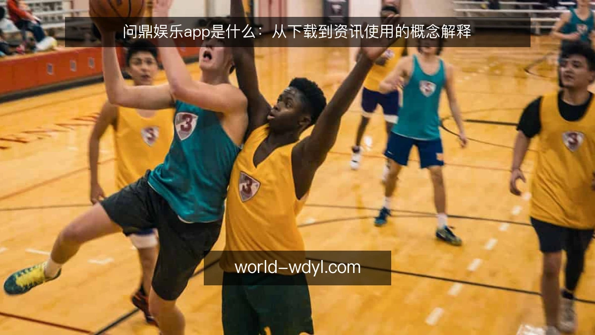 问鼎娱乐app是什么：从下载到资讯使用的概念解释