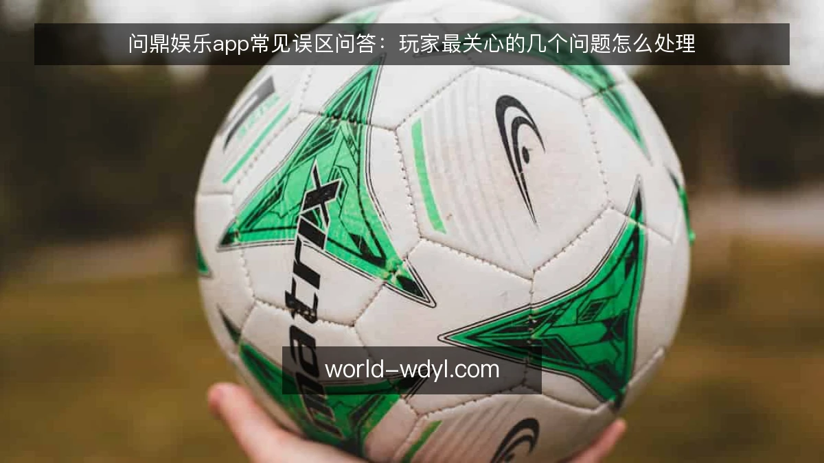 问鼎娱乐app常见误区问答:玩家最关心的几个问题怎么处理