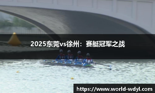 2025东莞vs徐州：赛艇冠军之战